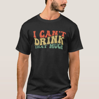 Ik kan niet zoveel Drink Drinken tot je me terug w T-shirt