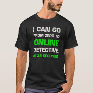 Ik kan van nul naar online detective gaan in 3 5 s t-shirt