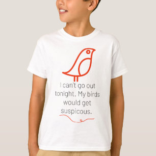 Ik kan vanavond niet uitgaan. Mijn vogels zouden a T-shirt