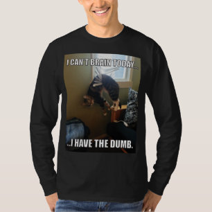 Ik kan vandaag niet hersenen. Ik heb de domme (kat T-shirt