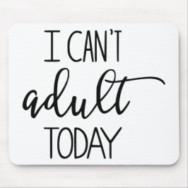 Ik kan vandaag niet volwassen worden. muismat
