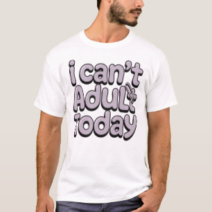 Ik kan vandaag niet volwassen zijn Funny Relatable T-shirt