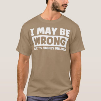 Ik kan verkeerd zijn, maar het is zeer onwaarschij t-shirt