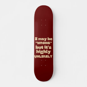 IK KAN WRONG ZIJN, MAAR HET IS HEEL ONWAARSCHIJNLI PERSOONLIJK SKATEBOARD