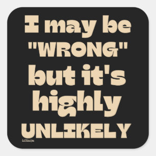 IK KAN WRONG ZIJN, MAAR HET IS HEEL ONWAARSCHIJNLI VIERKANTE STICKER