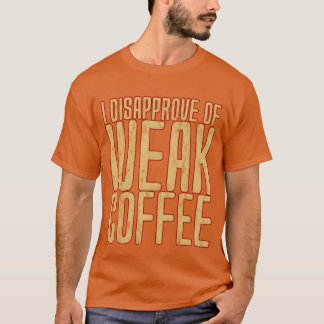 Ik keur zwakke koffie af vriend t-shirt