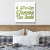 "Ik kies alleen de beste!" Design. Bestel nu Canvas Afdruk (Insitu (Slaapkamer))