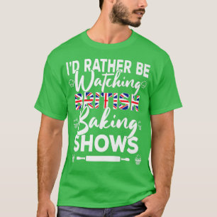 Ik kijk liever naar Britse Shows Bakin T-shirt