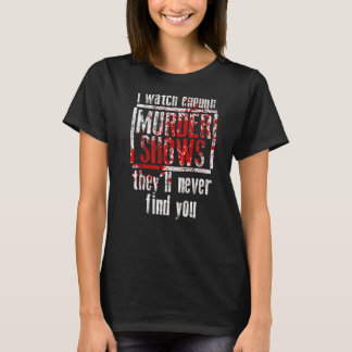 Ik kijk naar genoeg Shows die ze nooit zullen vind T-shirt