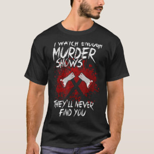 Ik kijk naar genoeg Shows die ze nooit zullen vind T-shirt