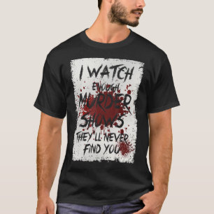 Ik kijk naar genoeg Shows die ze nooit zullen vind T-shirt