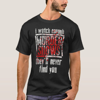 Ik kijk naar genoeg Shows die ze nooit zullen vind T-shirt