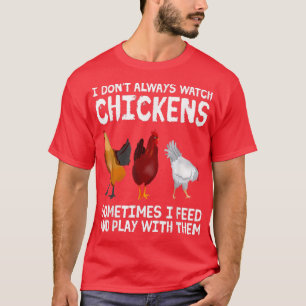 Ik kijk niet altijd naar kippen die kippen fokken. t-shirt