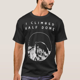 Ik klom op Half Dome - Yosemite National Park Shir T-shirt