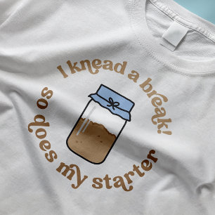 Ik kneed een pauze, net als mijn starter bakker gr t-shirt