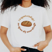 Ik kneed een pauze, net als mijn zuurdesem bakker  t-shirt