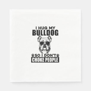 Ik knuffel mijn Bulldog zodat ik mensen niet stik Servet