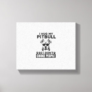 Ik knuffel mijn pitbull zodat ik mensen niet stik  canvas afdruk
