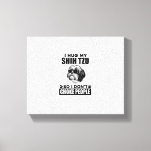 Ik knuffel mijn Shih Tzu zodat ik mensen niet stik Canvas Afdruk