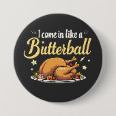 Ik kom als een boterbal kalkoen Thanksgiving Ronde Button 7,6 Cm (Voorkant)