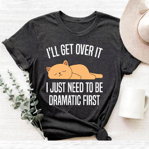 Ik kom er wel overheen, ik moet gewoon dramatisch t-shirt