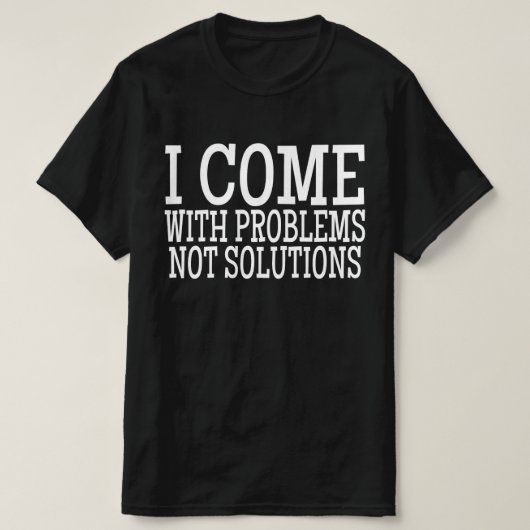 Ik Kom Met Problemen Niet Oplossingen T-shirt (Design voorkant)