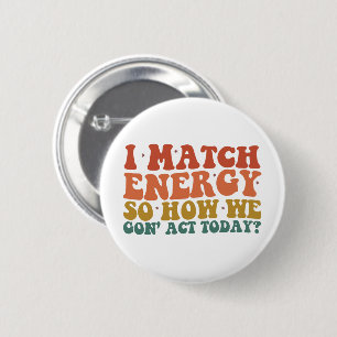 Ik Kom Overeen Met Energie Dus Hoe Gaan We Vandaag Ronde Button 5,7 Cm