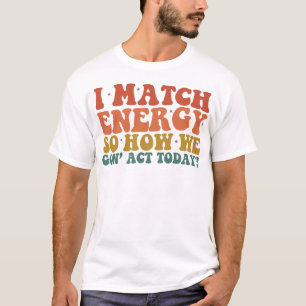 Ik Kom Overeen Met Energie Dus Hoe Gaan We Vandaag T-shirt