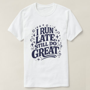 Ik Kom Te Laat, Doe Het Nog Steeds Goed Motiverend T-shirt