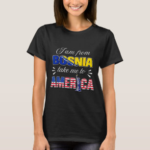 Ik kom uit Bosnië, neem me mee naar Amerika  T-shirt
