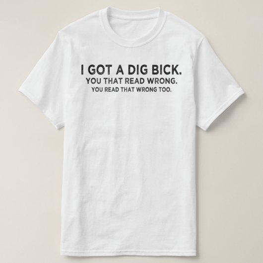 ik kreeg een dig bick Verwarring T-shirt (Design voorkant)