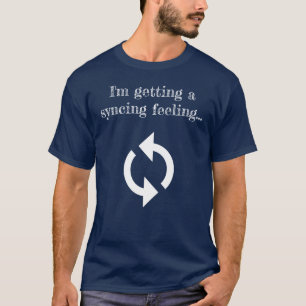Ik krijg een synchroniserend gevoel t-shirt