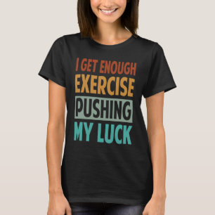 Ik krijg genoeg beweging door mijn geluk op te mak t-shirt