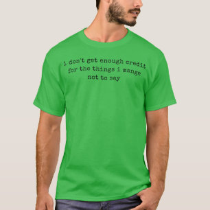 Ik krijg niet genoeg krediet voor de dingen die ik t-shirt