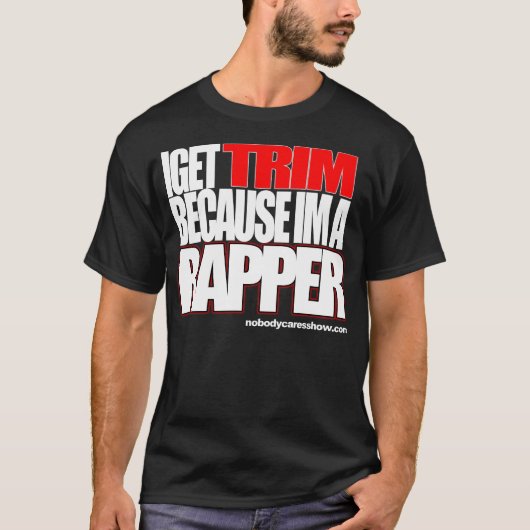 Ik krijg Trim omdat hij een rapper is T-shirt (Voorkant)