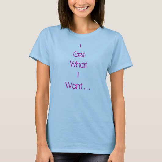 Ik krijg wat ik wil. . . t-shirt (Voorkant)
