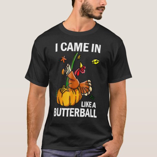 Ik kwam als een butterball-Thanksgiving Turkije te T-shirt (Voorkant)
