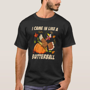 Ik kwam als een butterball-Thanksgiving Turkije te T-shirt