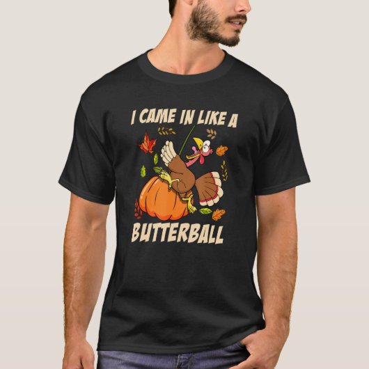 Ik kwam als een butterball-Thanksgiving Turkije te T-shirt (Voorkant)