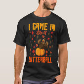 Ik kwam als een butterball-Thanksgiving Turkije te T-shirt (Voorkant)
