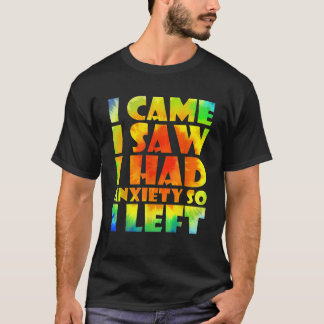 Ik kwam en zag dat ik angstig was, dus ik verliet  t-shirt