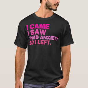 Ik kwam en zag dat ik angstig was, dus ik verliet t-shirt
