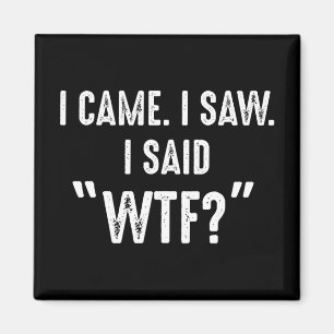 Ik kwam. Ik heb gezien. Ik zei: "WTF?" Funny Quote Magneet