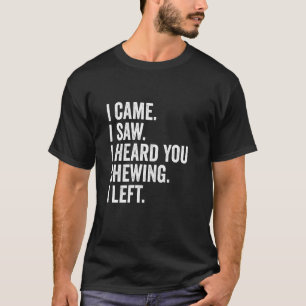 Ik kwam ik zag ik hoorde je kauwen ik ging weg Mis T-shirt