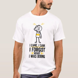Ik kwam, ik zag, ik vergat wat ik aan het doen was t-shirt
