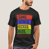 Ik kwam maaien Ik schopte gras tuin maaien F T-shirt (Voorkant)