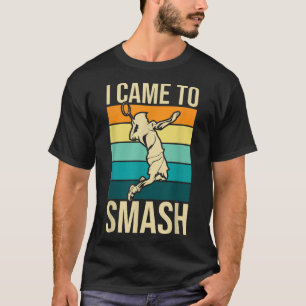 Ik kwam naar Smash - Badmintonspeler Lover Birdie  T-shirt