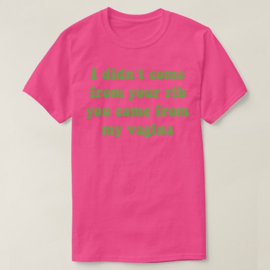 Ik kwam niet van je rib, je kwam van mijn vagina t-shirt (Design voorkant)