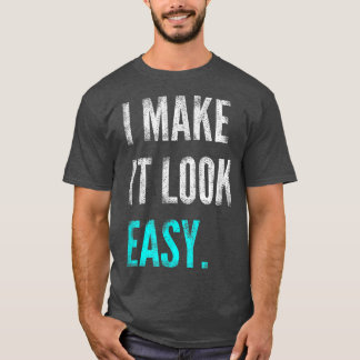 Ik laat het er gemakkelijk uitzien Motivatie T-shi T-shirt
