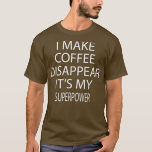 Ik laat Koffie verdwijnen Funny Humor Fun T-shirt